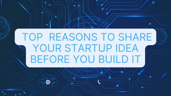 🎙 Top Reasons To Share Your Startup Idea Before You Build It